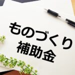 2023年のものづくり補助金はどうなる？環境ビジネスが新しいものづくりのカギ！